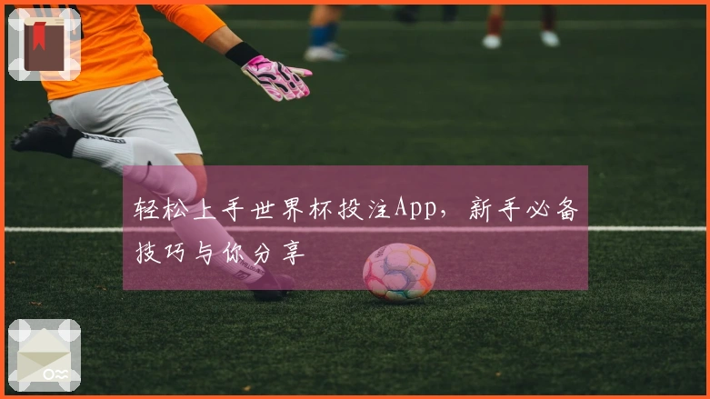 轻松上手世界杯投注App，新手必备技巧与你分享