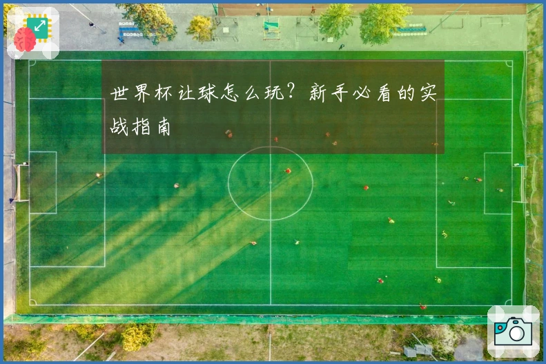 世界杯让球怎么玩？新手必看的实战指南